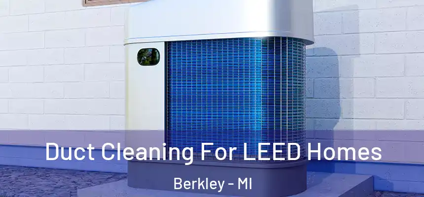  Duct Cleaning For LEED Homes Berkley - MI
