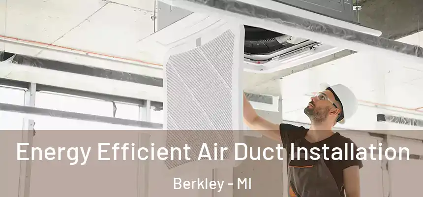  Energy Efficient Air Duct Installation Berkley - MI